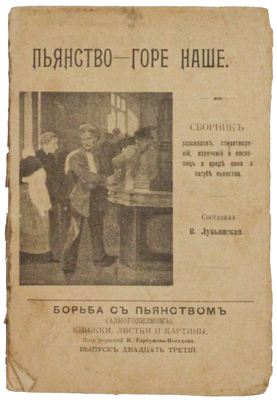 Лукьянская В. Пьянство - горе наше. Сборник рассказов, стихотворений, изречений и пословиц о вреде вина и пагубе пьянства. М.: Посредник, 1910.